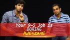 Here’s Why Your 9-5 Job Is Awesome?